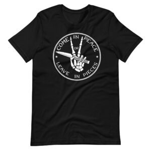 Come In Peace Or Leave In Pieces T-Shirt